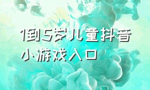 1到5岁儿童抖音小游戏入口