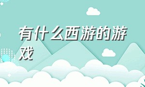 有什么西游的游戏