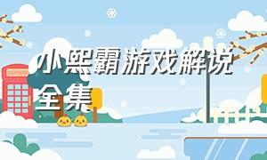 小熙霸游戏解说全集