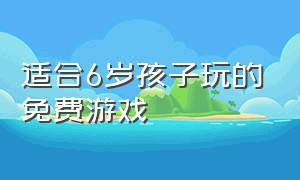 适合6岁孩子玩的免费游戏