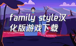 family style汉化版游戏下载