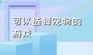 可以选择宠物的游戏