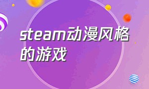 steam动漫风格的游戏（steam动漫风格的动作类游戏）