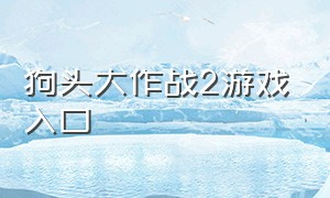 狗头大作战2游戏入口