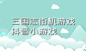 三国志街机游戏抖音小游戏