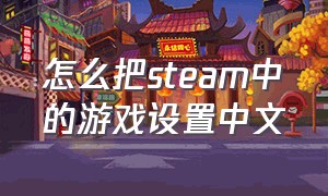 怎么把steam中的游戏设置中文