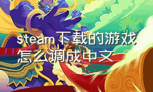 steam下载的游戏怎么调成中文