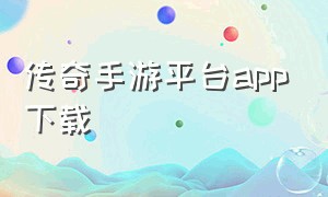 传奇手游平台app下载