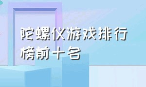 陀螺仪游戏排行榜前十名