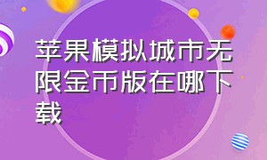 苹果模拟城市无限金币版在哪下载