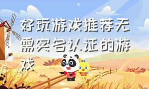 好玩游戏推荐无需实名认证的游戏