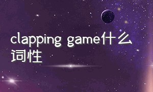 clapping game什么词性（clappinggame怎么玩）