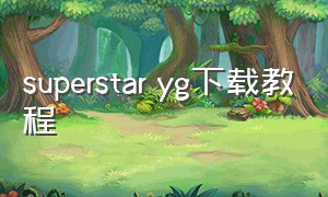 superstar yg下载教程