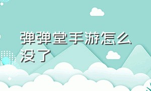 弹弹堂手游怎么没了（弹弹堂哪个手游是正版）