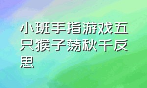 小班手指游戏五只猴子荡秋千反思