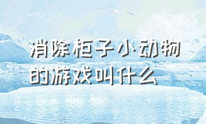 消除柜子小动物的游戏叫什么（小动物图案转换位置消除游戏）