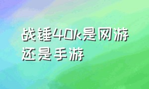 战锤40k是网游还是手游