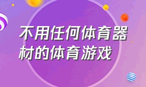 不用任何体育器材的体育游戏