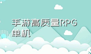 手游高质量RPG 单机（手机高质量单机rpg）