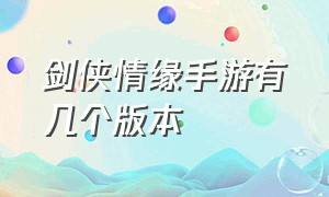 剑侠情缘手游有几个版本