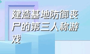 建造基地防御丧尸的第三人称游戏