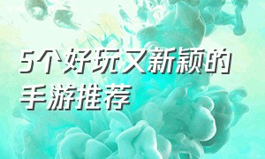 5个好玩又新颖的手游推荐（十款好玩到炸的高质量手游推荐）