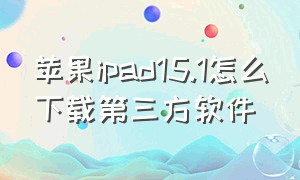 苹果ipad15.1怎么下载第三方软件