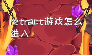 retract游戏怎么进入