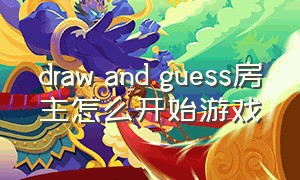 draw and guess房主怎么开始游戏