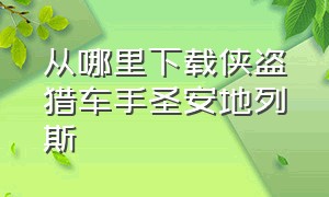 从哪里下载侠盗猎车手圣安地列斯（电脑版侠盗猎车手圣安地列斯咋下）