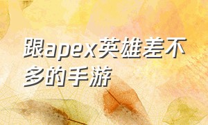 跟apex英雄差不多的手游