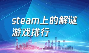 steam上的解谜游戏排行（steam有什么解谜游戏）