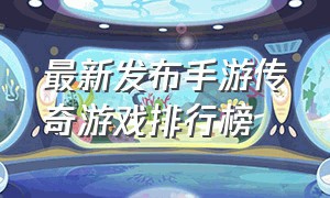 最新发布手游传奇游戏排行榜