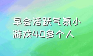 早会活跃气氛小游戏40多个人