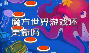 魔方世界游戏还更新吗（魔方世界游戏还更新吗现在）