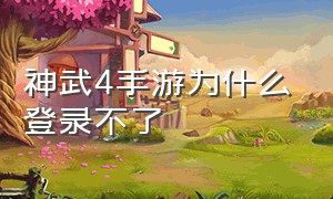 神武4手游为什么登录不了