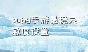 pubg手游最稳灵敏度设置（pubg手游充值入口）