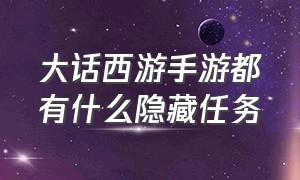 大话西游手游都有什么隐藏任务