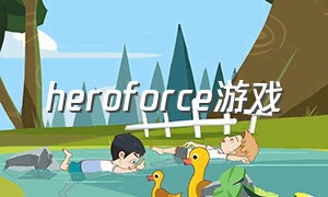 heroforce游戏（herobychance游戏攻略）