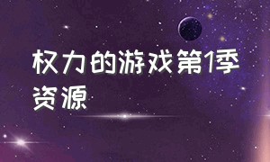 权力的游戏第1季资源（权力的游戏第4季在线完整观看）