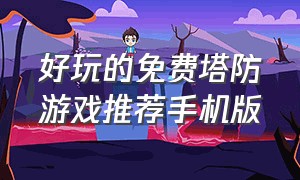 好玩的免费塔防游戏推荐手机版