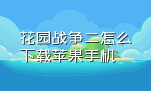 花园战争二怎么下载苹果手机