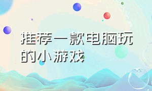 推荐一款电脑玩的小游戏