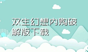 双生幻想内购破解版下载