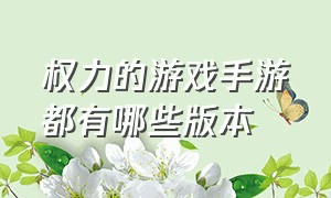 权力的游戏手游都有哪些版本