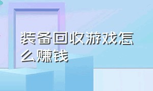 装备回收游戏怎么赚钱