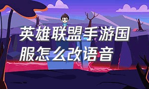 英雄联盟手游国服怎么改语音