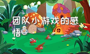 团队小游戏的感悟