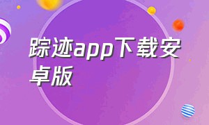 踪迹app下载安卓版