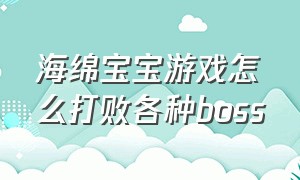 海绵宝宝游戏怎么打败各种boss